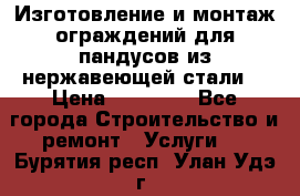 Изготовление и монтаж ограждений для пандусов из нержавеющей стали. › Цена ­ 10 000 - Все города Строительство и ремонт » Услуги   . Бурятия респ.,Улан-Удэ г.